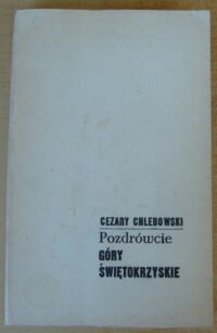 Miniatura okładki Chlebowski Cezary Pozdrówcie Góry Świętokrzyskie.