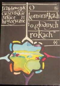 Miniatura okładki Chlebowski J. O komornikach i o "głodnych rokach". /Cieszyńskie szkice historyczne/