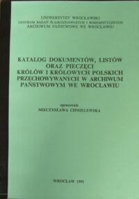 Miniatura okładki Chmielewska Mieczysława /opr./ Katalog dokumentów, listów oraz pieczęci królów i królowych polskich przechowywanych w Archiwum Państwowym we Wrocławiu.