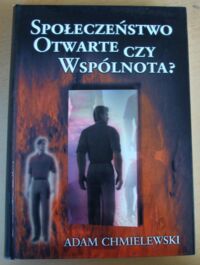 Miniatura okładki Chmielewski Adam Społeczeństwo otwarte czy wspólnota? Filozoficzne i moralne podstawy nowoczesnego liberalizmu oraz jego krytyka we współczesnej filozofii społecznej.