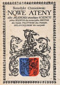 Miniatura okładki Chmielowski Benedykt, ks. Nowe Ateny albo Akademia wszelkiej sciencyi pełna, na różne tytuły jak na classes podzielona, mądrym dla memoryału, idiotom dla nauki, politykom dla praktyki, melancholikom dla rozrywki erygowana...