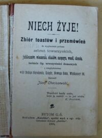 Zdjęcie nr 2 okładki Chociszewski Józef /zestawił/ Niech żyje! Zbiór toastów i przemówień do wygłaszania podczas zebrań towarzyskich, jubileuszów, wieczornic, obiadów, zaręczyn, wesół, chrzcin, imienin itp. uroczystości domowych z uwzględnieniem wilii Bożego Narodzenia, Kolędy, Nowego Roku, Wielkanocy itd.