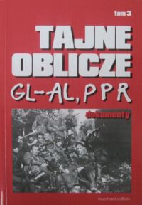 Miniatura okładki Chodakiewicz Marek J., Gontarczyk Piotr, Żebrowski Leszek Tajne oblicze GL-AL i PPR. Dokumenty. Tom III.