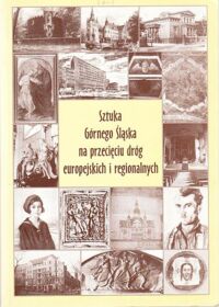 Miniatura okładki Chojecka Ewa /red.naukowy/ Sztuka Górnego Śląska na przecięciu dróg europejskich i regionalnych. Materiały V Seminarium Sztuki Górnośląskiej odbytego w dniach 14-15 listopada 1997 roku w Katowicach.