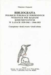 Miniatura okładki Chojnacki Władysław Bibliografia polskich publikacji podziemnych wydanych pod rządami komunistycznymi w latach 1939-1941 i 1944-1953. Czasopisma, druki zwarte, druki ulotne.