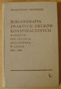 Miniatura okładki Chojnacki Władysław Bibliografia zwartych druków konspiracyjnych wydanych pod okupacją hitlerowską w latach 1939-1945.