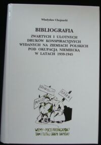 Miniatura okładki Chojnacki Władysław Bibliografia zwartych i ulotnych druków konspiracyjnych wydanych na ziemiach polskich pod okupacją niemiecką w latach 1939-1945.