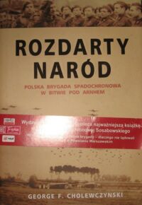 Miniatura okładki Cholewczynski George F. Rozdarty naród. Polska brygada spadochronowa w bitwie pod Arnhem.