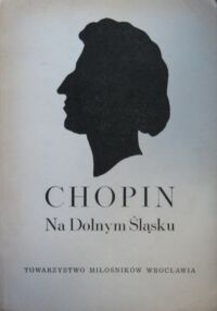 Miniatura okładki  Chopin Na Dolnym Śląsku.