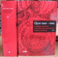 Zdjęcie nr 2 okładki Choroszy Jan A. /zebrał i opr./ Ojcze nasz-nasz. Przekłady, parafrazy i inne literackie opracowania Modlitwy Pańskiej. Tom I-II.