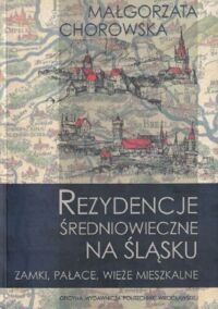 Miniatura okładki Chorowska Małgorzata Rezydencje średniowieczne na Śląsku. Zamki, pałace, wieże mieszkalne.