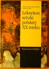 Miniatura okładki Chrzanowska-Pieńkos Jolanta, Pieńkos Andrzej Leksykon sztuki polskiej XX wieku. Sztuki plastyczne.