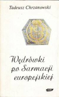 Miniatura okładki Chrzanowski Tadeusz Wędrówki po Sarmacji europejskiej. Eseje o sztuce i kulturze staropolskiej.