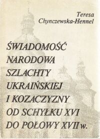 Miniatura okładki Chunczewska-Hennel Teresa Świadomość narodowa szlachty ukraińskiej i kozaczyzny od schyłku XVI do połowy XVII w.