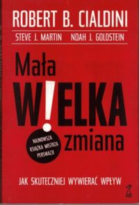 Miniatura okładki Cialdini Robert B. Mała wielka zmiana. Jak skutecznie wywierać wpływ.