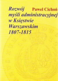 Miniatura okładki Cichoń Paweł Rozwój myśli administracyjnej w Księstwie Warszawskim 1807-1815.