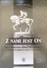 Miniatura okładki Cichoracki Piotr "Z nami jest On". Kult Marszałka Józefa Piłsudskiego w Wojsku Polskim w latach 1926-1939.