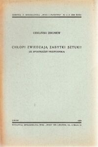 Miniatura okładki Ciekliński Zbigniew Chłopi zwiedzają zabytki sztuki! (Ze spostrzeżeń przewodnika). /Odbitka z miesięcznika "Wieś i państwo". Nr 4 z 1939 roku/