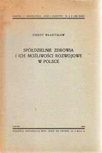 Miniatura okładki Ciekot Władysław Spółdzielnie Zdrowia i ich możliwości rozwojowe w Polsce. /Odbitka z miesięcznika "Wieś i państwo". Nr 4 1939 roku/