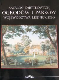 Miniatura okładki Ciesielski Henryk  Wrabec Hanna Katalog zabytków ogrodów i parków województwa legnickiego.