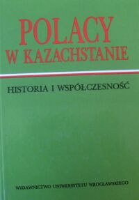 Miniatura okładki Ciesielski Stanisław, Kuczyński Antoni /red./ Polacy w Kazachstanie. Historia i współczesność.