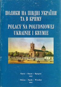 Miniatura okładki Ciesielski Tomasz, Czapiewski Edward, Kusznir Wiaczesław /red./ Polacy na południowej Ukrainie i Krymie.