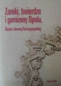 Miniatura okładki Ciesielski Tomasz /red./ Zamki, twierdze i garnizony Opola, Śląska i dawnej Rzeczypospolitej.