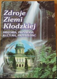 Miniatura okładki Ciężkowski W., Dębicki J., Gładkiewicz R. /red./ Zdroje Ziemi Kłodzkiej. Historia, przyroda, kultura, przyszłość. /Kłodzkie Spotkania Muzealne II/