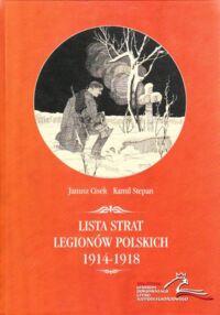 Miniatura okładki Cisek Janusz, Stepan Kamil Lista strat Legionów Polskich 1914-1918. /Biblioteka Centrum Dokumentacji Czynu Niepodległościowego tom 28/