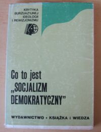 Miniatura okładki  Co to jest "socjalizm demokratyczny". /Krytyka Burżuazyjnej Ideologii i Rewizjonizmu/