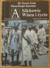 Miniatura okładki Cole W. Owen, Sambhi Piara Singh Sikhowie. Wiara i życie. /Człowiek i Jego Cywilizacja/