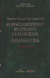 Miniatura okładki Condillac Etienne Bonnot de O pochodzeniu poznania ludzkiego. Gramatyka. /Arcydzieła Wielkich Myślicieli/