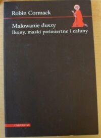 Miniatura okładki Cormack Robin Malowanie duszy. Ikony, maski pośmiertne i całuny.