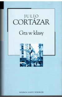 Miniatura okładki Cortazar Julio Gra w klasy. /Kolekcja Gazety Wyborczej. Tom 15/