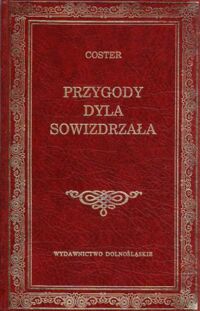 Miniatura okładki Coster Karol de Legenda jako też bohaterskie, wesołe i sławne Przygody Dyla Sowizdrzała i Jagnuszka Poczciwca w krajach flamandzkich i gzie indziej. /Biblioteka Klasyki/