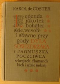 Miniatura okładki Coster Karol de Legenda jako też bohaterskie, wesołe i sławne przygody Dyla Sowizdrzała i Jagnuszka Poczciwca w krajach flamandzkich i gdzie indziej. 