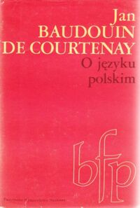 Zdjęcie nr 1 okładki Courtenay Jan Baudouin de O języku polskim. Wybór prac pod redakcją J. Basary i M. Szymczaka.  /Biblioteka Filologii Polskiej /