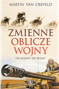 Miniatura okładki Creveld Martin Van Zmienne oblicze wojny. Od Marny do Iraku.