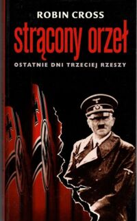 Miniatura okładki Cross Robin Strącony orzeł. Ostatnie dni Trzeciej Rzeszy. 