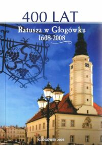 Miniatura okładki Cuber Aleksander Devosges 400 lat Ratusza w Głogówku 1608-2008.