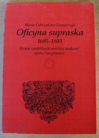 Miniatura okładki Cubrzyńska-Leonarczyk Maria Oficyna supraska 1695-1803. Dzieje i publikacje unickiej drukarni ojców bazylianów.