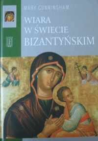 Miniatura okładki Cunningham Mary Wiara w świecie bizantyńskim.