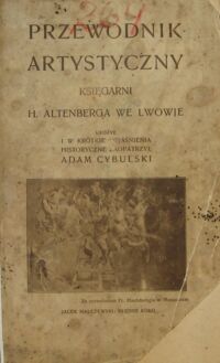 Zdjęcie nr 2 okładki Cybulski Adam Przewodnik artystyczny. Katalog dzieł mistrzów klasycznych i współczesnych obcych i polskich w reprodukcyach na składzie w księgarni H. Altenberga we Lwowie.