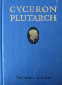 Miniatura okładki Cyceron, Plutarch Pochwała starości. Katon Starszy o starości. Czy stary człowiek powinien zajmować się polityką?