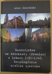 Miniatura okładki Czabański Adam Samobójstwa we Wrocławiu (Breslau) w latach 1939-1945. Socjologiczna analiza zjawiska.