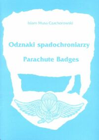 Miniatura okładki Czachorowski Islam Musa Odznaki spadochroniarzy. Europa Środkowo - Wschodnia i republiki poradzieckie po roku 1990. Parachute Badges. Middle - Eastern Europe and Post - Soviet Republics since 1990.