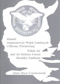 Miniatura okładki Czachorowski Islam Musa Oznaki rozpoznawcze Wojsk Lotniczych i Obrony Powietrznej. Polish Air and Air Defence Forces Shoulder Emblems.