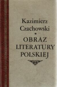 Miniatura okładki Czachowski Kazimierz Obraz Współczesnej Literatury Polskiej 1884-1933. Tom I-III. T.I: Naturalizm i Neoromantyzm. T.II: Neoromantyzm i Psychologizm. T.III: Ekspresjonizm i Neorealizm. 