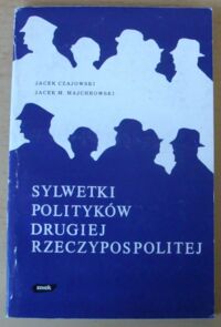 Miniatura okładki Czajkowski Jacek, Majchrowski Jacek M. Sylwetki polityków Drugiej Rzeczypospolitej.