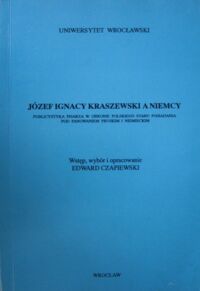 Miniatura okładki Czapiewski Edward /oprac./ Józef Ignacy Kraszewski a Niemcy. Publicystyka pisarza w obronie polskiego stanu posiadania pod panowaniem pruskim i niemieckim.